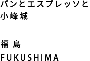 パンとエスプレッソと小峰城 福島 FUKUSHIMA